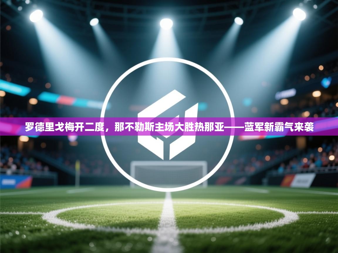 罗德里戈梅开二度，那不勒斯主场大胜热那亚——蓝军新霸气来袭  第1张