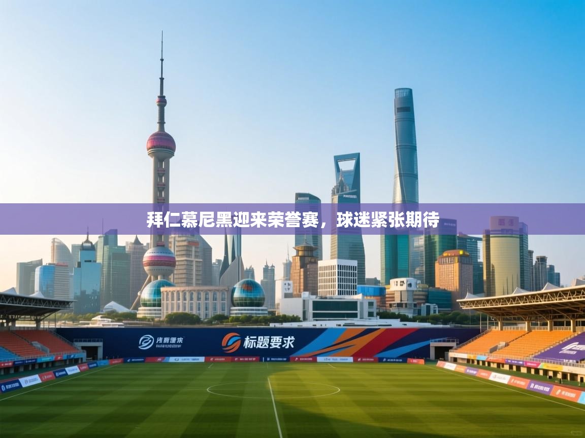 拜仁慕尼黑迎来荣誉赛，球迷紧张期待  第2张